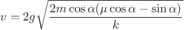 $$v = 2g\sqrt {\frac{2m\cos \alpha (\mu \cos \alpha  - \sin \alpha )}{k}} $$