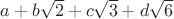 $a + b \sqrt 2 + c \sqrt 3 + d \sqrt 6$