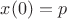 $x(0)=p$