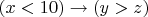 $(x < 10) \rightarrow (y > z)$