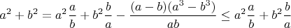 $\displaystyle a^2+b^2 = a^2\frac{a}{b}+b^2\frac{b}{a} - \frac{(a-b)(a^3-b^3)}{ab} \le a^2\frac{a}{b}+b^2\frac{b}{a}$