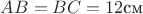 $AB = BC = 12\text{см}$