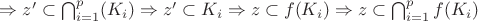 $\Rightarrow z' \subset   \bigcap_{i=1}^{p}(K_{i}) \Rightarrow z' \subset K_{i} \Rightarrow z \subset f(K_{i}) \Rightarrow  z \subset   \bigcap_{i=1}^{p}f(K_{i}) $
