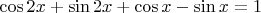 $\cos{2x}+\sin{2x}+ \cos{x} -\sin{x}=1$