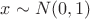 $x \sim N(0,1)$