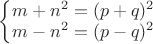 $\left\{\begin{matrix}
m+n^2=(p+q)^2 \\ 
m-n^2=(p-q)^2
\end{matrix}\right$