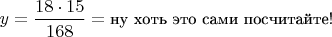 $y=\dfrac{18\cdot 15}{168}=\mbox{\small ну хоть это сами посчитайте!}$