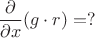 $$\frac{\partial}{\partial x}(g \cdot r)=?$$