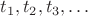 $t_1, t_2, t_3, \dots$