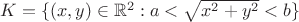 $K=\{(x,y) \in \mathbb{R}^2 : a < \sqrt{x^2+y^2} < b\}$