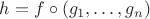 $h = f\circ(g_1,\ldots,g_n)$