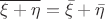 $\overline{\xi+\eta}=\bar\xi+\bar\eta$