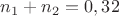 $n_1+n_2=0,32$