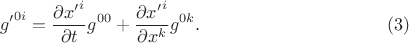 $$
{g'}^{0 i} =
\frac{\partial {x'}^i }{\partial t} g^{0 0}
+ \frac{\partial {x'}^i }{\partial x^{k}} g^{0 k}. \eqno(3)
$$