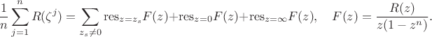$$
 \frac{1}{n}\sum_{j=1}^{n} R(\zeta^j)=
 \sum_{z_s \neq 0} \mathrm{res}_{z=z_s}{F(z)}+\mathrm{res}_{z=0}{F(z)}+\mathrm{res}_{z=\infty}{F(z)}, \quad F(z)=\frac{R(z)}{z(1-z^n)}.
 $$