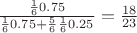 $\frac {\frac 1 6 0.75}{\frac 1 6 0.75 + \frac 5 6 \frac 1 6 0.25}=\frac {18} {23}$