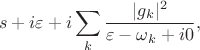 $$s+i\varepsilon+i\sum_k\frac{|g_k|^2}{\varepsilon-\omega_k+i0},$$