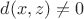 $d(x,z)\neq 0$