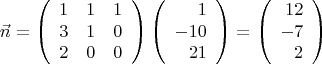 $$\vec{n}=\left(\begin{array}{ccc} 1&1&1\\3&1&0\\2&0&0 \end{array}\right)
\left(\begin{array}{rrr} 1\\-10\\21 \end{array}\right)=
\left(\begin{array}{rrr}12\\-7\\2\end{array}\right)$$
