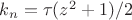 $k_n=\tau (z^2+1)/2$