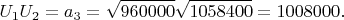 $$U_1 U_2  = a_3  = \sqrt {960000} \sqrt {1058400}  = 1008000. $$