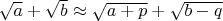 $\sqrt{a}+\sqrt{b} \approx \sqrt{a+p}+\sqrt{b-q}$