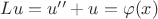 $Lu=u''+u=\varphi (x)$