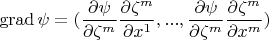 $$\operatorname{grad} \psi = (\frac{\partial \psi }{\partial \zeta^m} \frac{\partial \zeta^m}{\partial x^1},...,\frac{\partial \psi }{\partial \zeta^m} \frac{\partial \zeta^m}{\partial x^m})$$