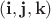 $(\mathbf{i},\mathbf{j},\mathbf{k})$
