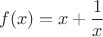 $$f(x)=x+\frac{1}{x}$$