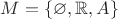 $M=\{\varnothing, \mathbb{R}, A\}$