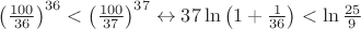 ${\left(\frac{100}{36}\right)^{36}}<{\left(\frac{100}{37}\right)^{37}}\leftrightarrow{37\ln{\left(1+\frac1{36}\right)}<{\ln{\frac{25}9}}}$