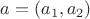 $ a=(a_1,a_2)$