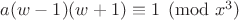 $a(w-1)(w+1) \equiv 1 \pmod {x^3}$