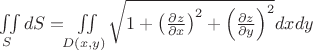 $\iint\limits_S {dS = \iint\limits_{D(x,y)} {\sqrt {1 + {{\left( {\frac{{\partial z}}{{\partial x}}} \right)}^2} + {{\left( {\frac{{\partial z}}{{\partial y}}} \right)}^2}} }}dxdy$