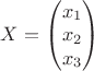 $X=\begin{pmatrix}
x_1\\
x_2\\
x_3
\end{pmatrix}$