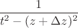 $\dfrac1{t^2-(z+\Delta z)^2}$