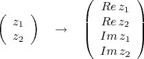 $$
\left(
\begin{array}{c}
z_1 \\
z_2
\end{array}
\right) \quad \to \quad
\left(
\begin{array}{c}
Re \, z_1 \\
Re \, z_2 \\
Im \, z_1 \\
Im \, z_2
\end{array}
\right)
$$