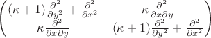 \begin{pmatrix} 
(\kappa+1)\frac{\partial ^2 }{\partial y^2}+\frac{\partial^2 }{\partial x^2} & \kappa\frac{\partial^2 }{\partial x\partial y} \\ 
\kappa\frac{\partial^2 }{\partial x\partial y} & (\kappa+1)\frac{\partial ^2 }{\partial y^2}+\frac{\partial^2 }{\partial x^2} 
\end{pmatrix}