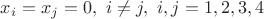 $x_i=x_j = 0,\ i\neq j, \ i,j=1,2,3,4 $ $x_i=x_j = 0,\ i\neq j, \ i,j=1,2,3,4 $