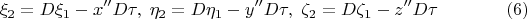 $$
\xi_2=D\xi_1-x''D\tau,\; \eta_2=D\eta_1-y''D\tau,\; \zeta_2=D\zeta_1-z''D\tau \eqno (6)
$$