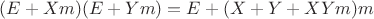 $(E+Xm)(E+Ym)=E+(X+Y+XYm)m$