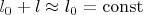 $l_0+l \approx l_0 = \operatorname{const}$