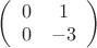 $\left( \begin{array}{cc} 0 & 1 \\0 & -3\end{array} \right)$