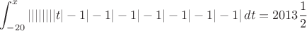 $$
\int_{-20}^{x} ||||||||t|-1|-1|-1|-1|-1|-1|-1|\,dt =2013\dfrac{1}{2}
$$