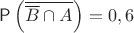 $\mathsf P\left(\overline{\overline B \cap A}\right)=0,6$