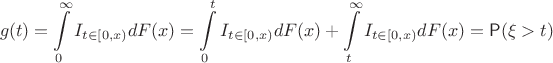 $$g(t) =\int\limits_0^\infty I_{t\in [0,x)}dF(x) = \int\limits_0^t I_{t\in [0,x)}dF(x) + \int\limits_t^\infty I_{t\in [0,x)}dF(x) = \mathsf{P}(\xi>t)$$
