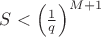 $S<\left(\frac{1}{q}\right)^{M+1}$