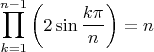 $$\prod_{k=1}^{n-1}\left(2\sin\frac{k\pi}{n}\right)=n$$