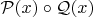 $\mathcal P(x)\circ \mathcal Q(x)$